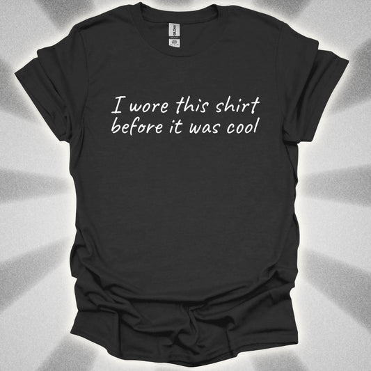 I Wore This Shirt Before It Was Cool T-Shirt