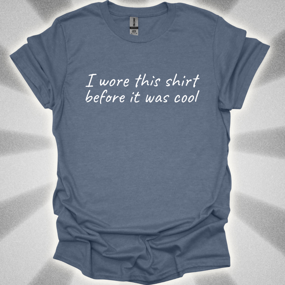 I Wore This Shirt Before It Was Cool T-Shirt
