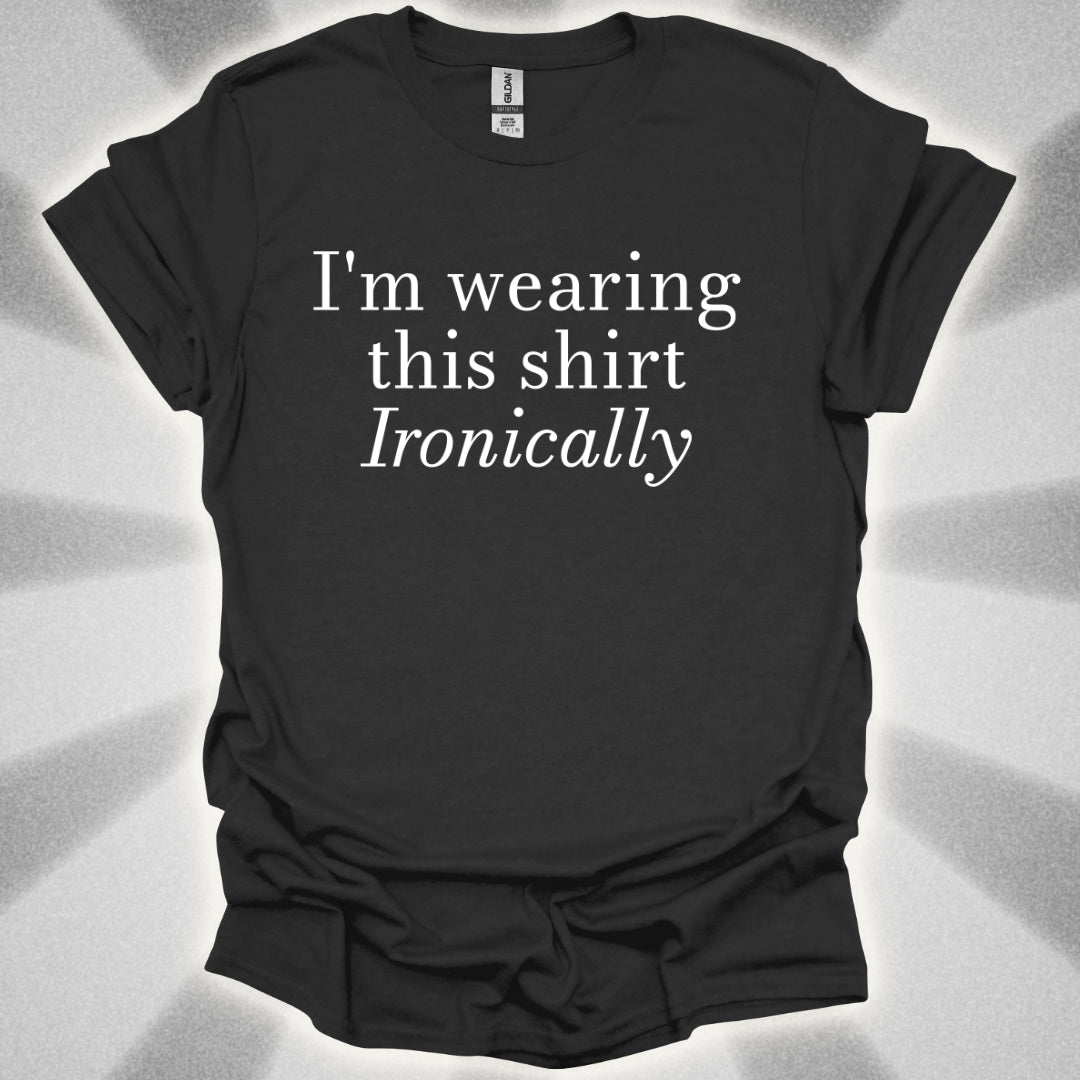 I'm Wearing This Shirt Ironically T-Shirt
