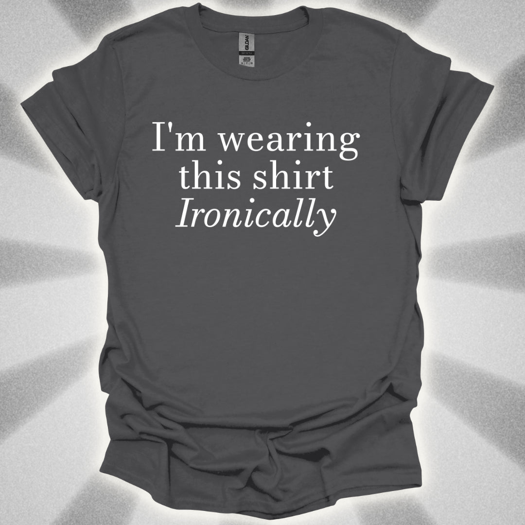 I'm Wearing This Shirt Ironically T-Shirt