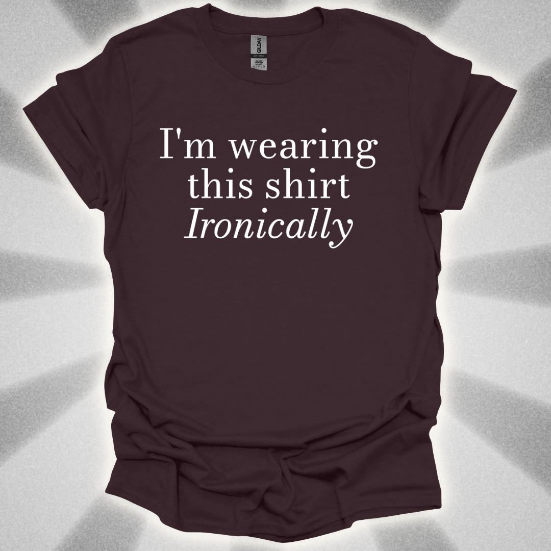 I'm Wearing This Shirt Ironically T-Shirt