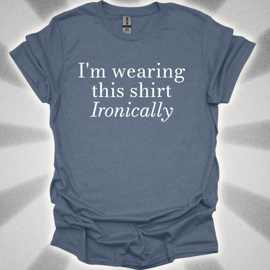 I'm Wearing This Shirt Ironically T-Shirt