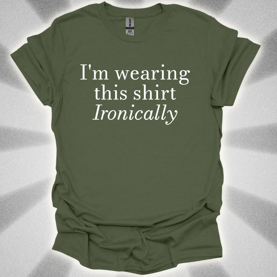 I'm Wearing This Shirt Ironically T-Shirt