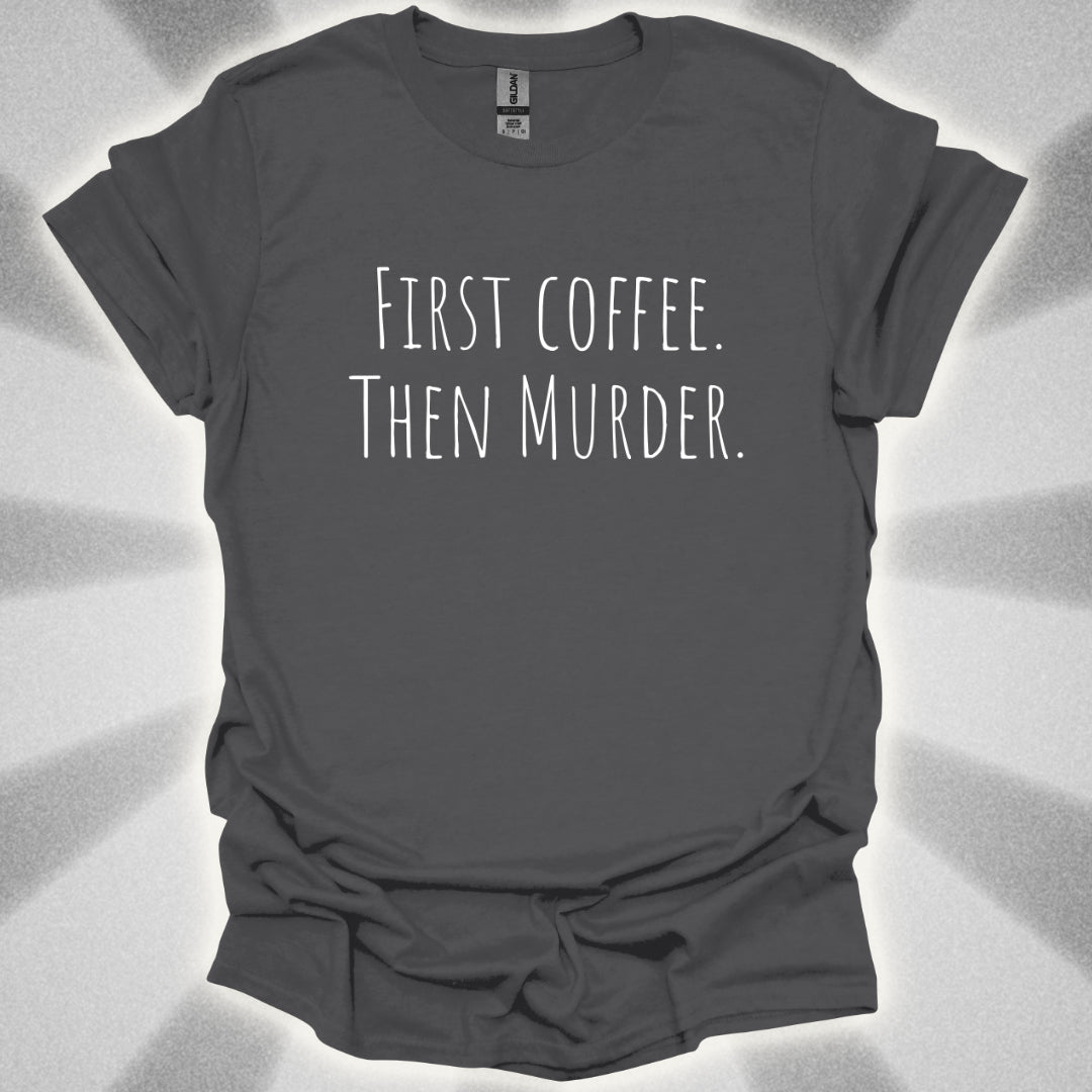 First Coffee. Then Murder. T-Shirt