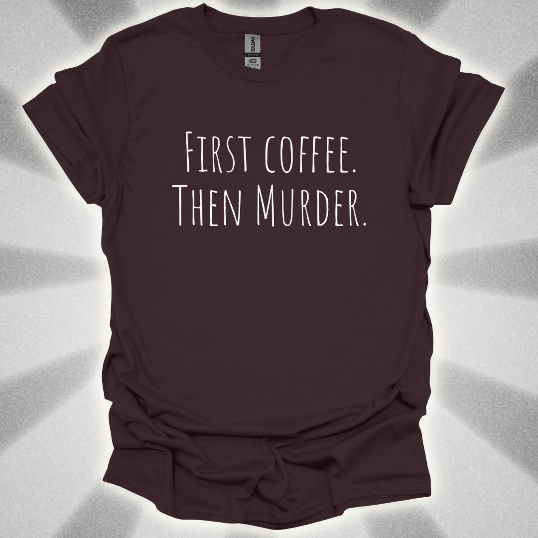 First Coffee. Then Murder. T-Shirt