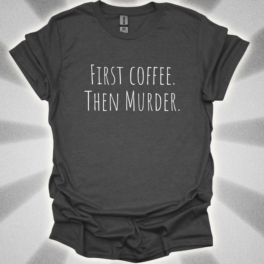 First Coffee. Then Murder. T-Shirt