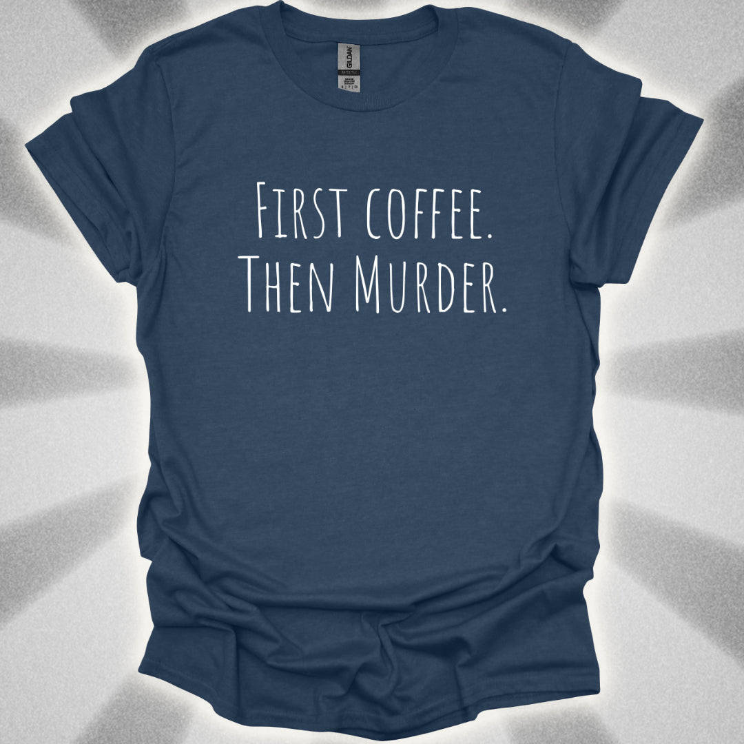 First Coffee. Then Murder. T-Shirt