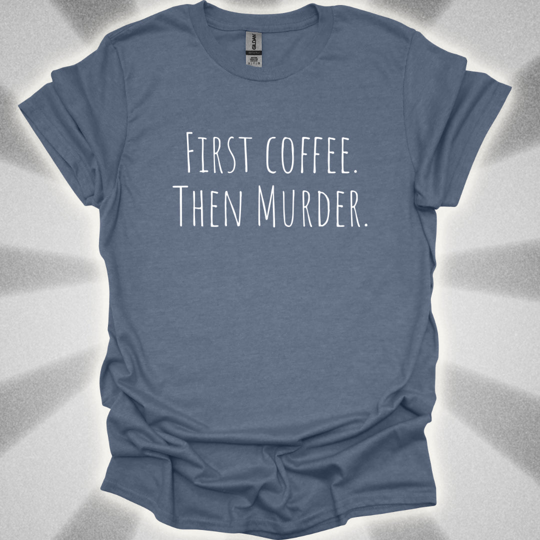 First Coffee. Then Murder. T-Shirt