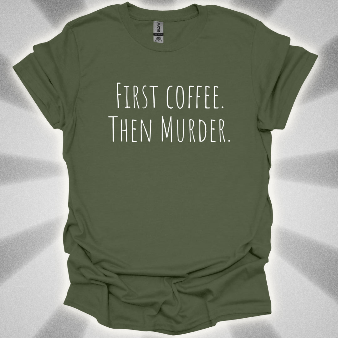 First Coffee. Then Murder. T-Shirt