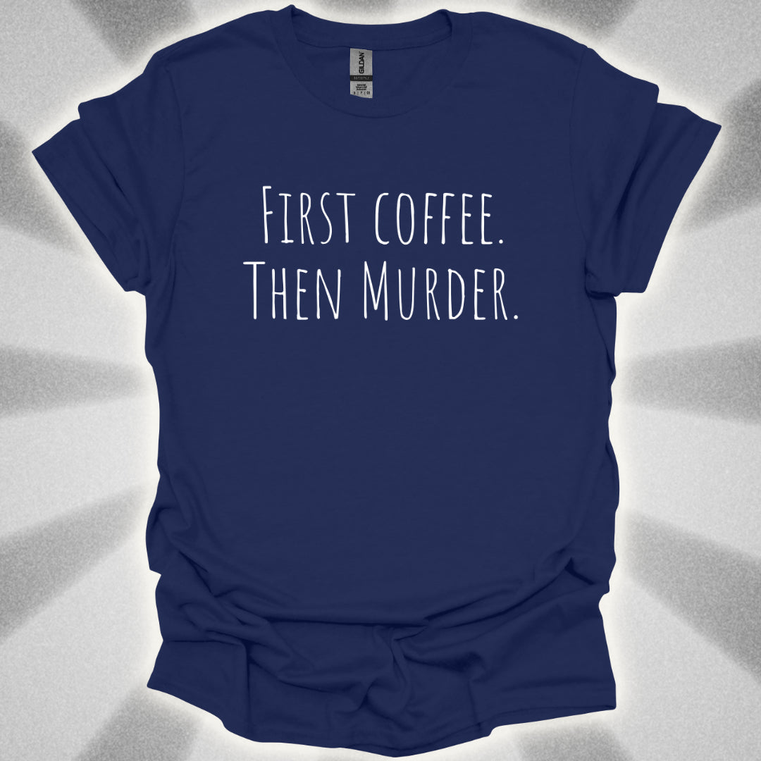 First Coffee. Then Murder. T-Shirt