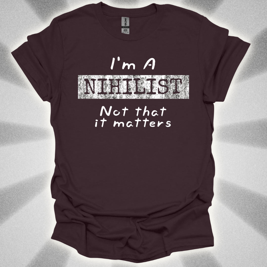 I'm a Nihilist (Not That It Matters) T-Shirt