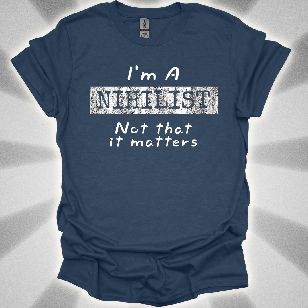 I'm a Nihilist (Not That It Matters) T-Shirt