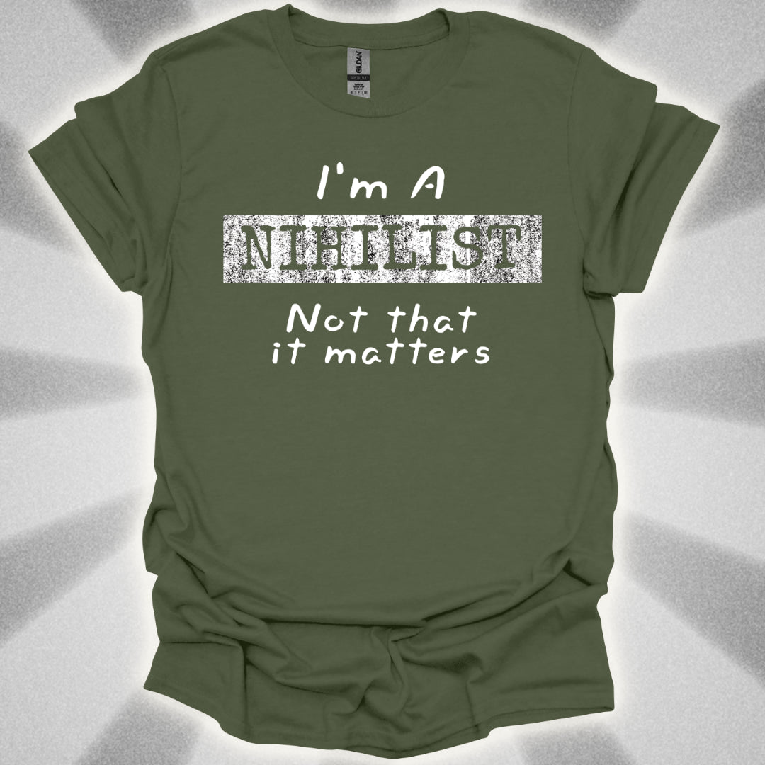 I'm a Nihilist (Not That It Matters) T-Shirt