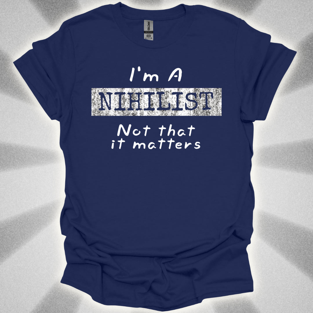 I'm a Nihilist (Not That It Matters) T-Shirt