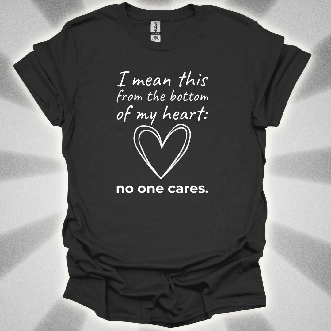 No One Cares (I Mean This From The Bottom Of My Heart) T-Shirt