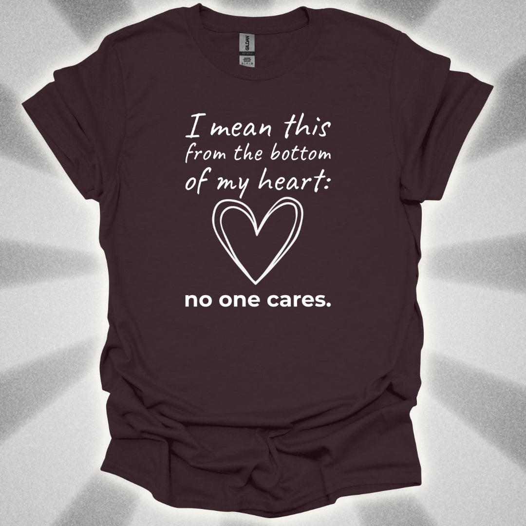 No One Cares (I Mean This From The Bottom Of My Heart) T-Shirt