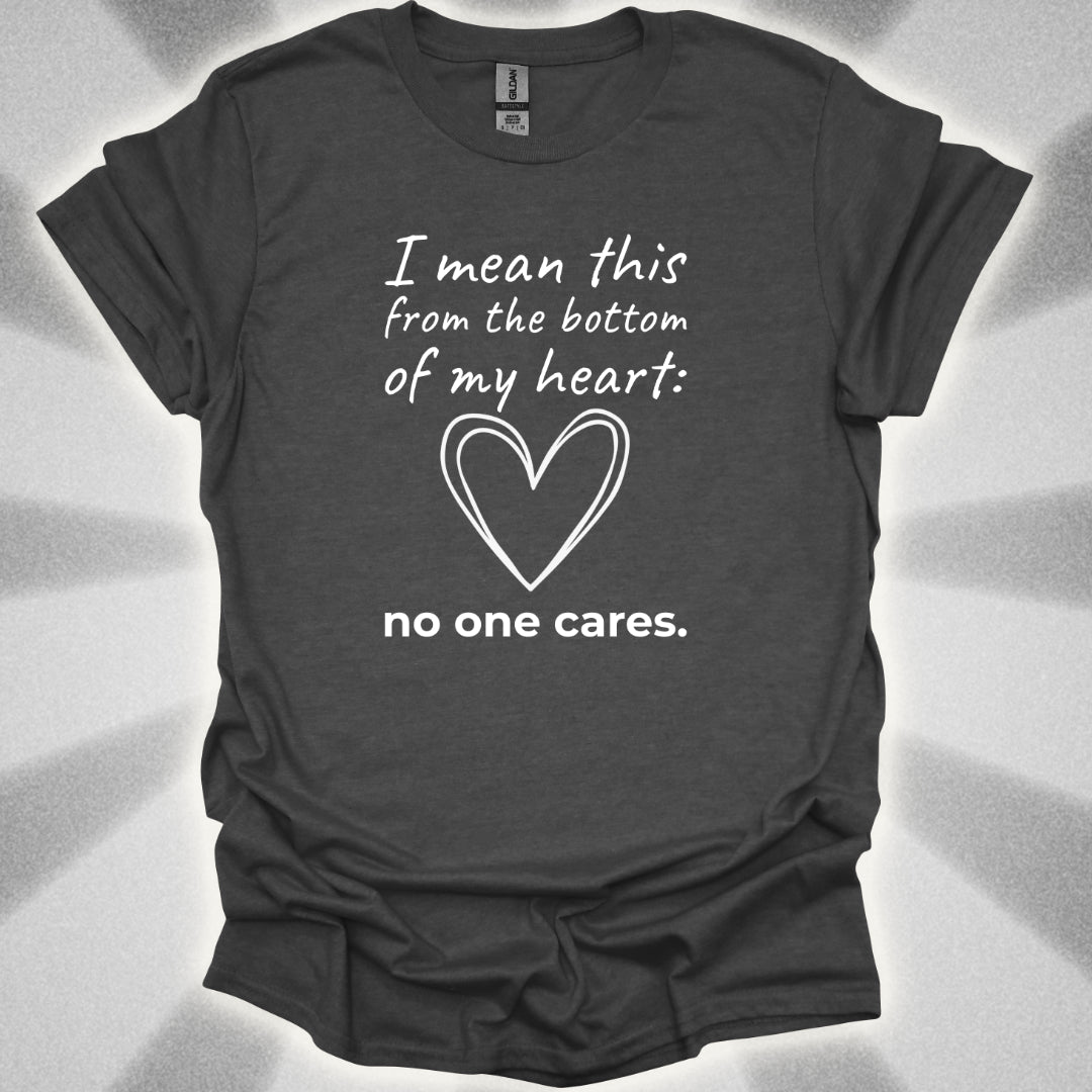 No One Cares (I Mean This From The Bottom Of My Heart) T-Shirt