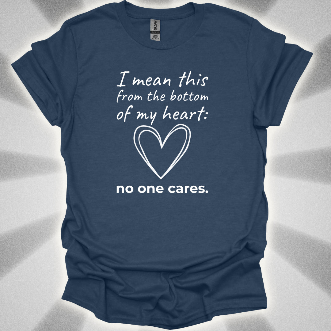 No One Cares (I Mean This From The Bottom Of My Heart) T-Shirt