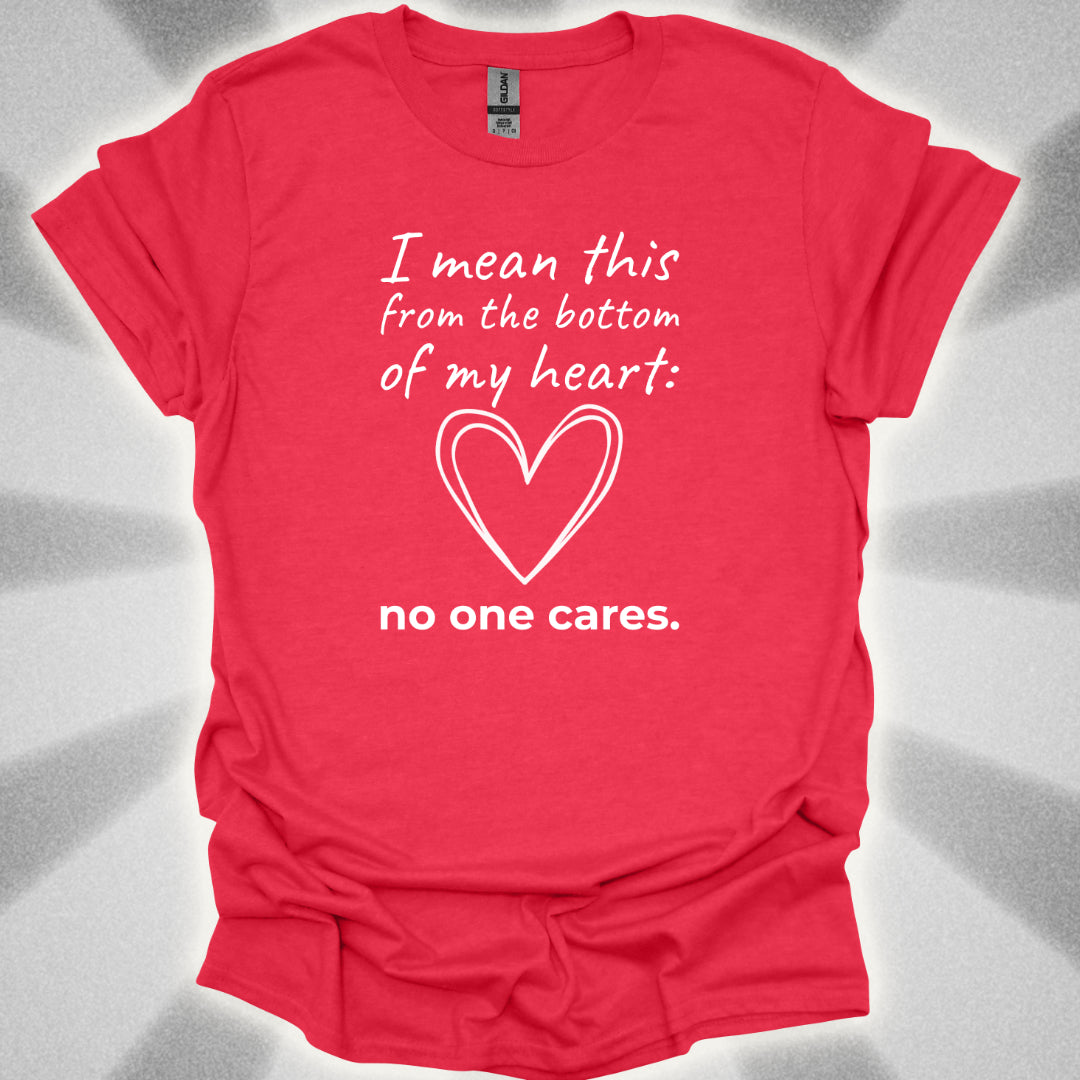 No One Cares (I Mean This From The Bottom Of My Heart) T-Shirt