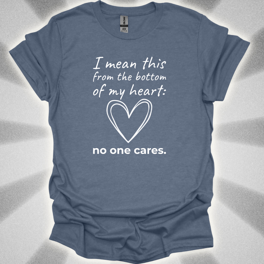 No One Cares (I Mean This From The Bottom Of My Heart) T-Shirt