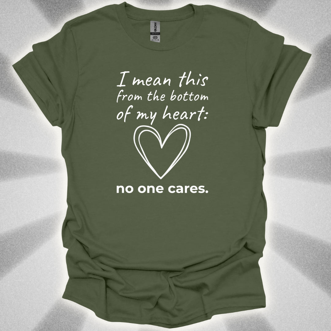No One Cares (I Mean This From The Bottom Of My Heart) T-Shirt