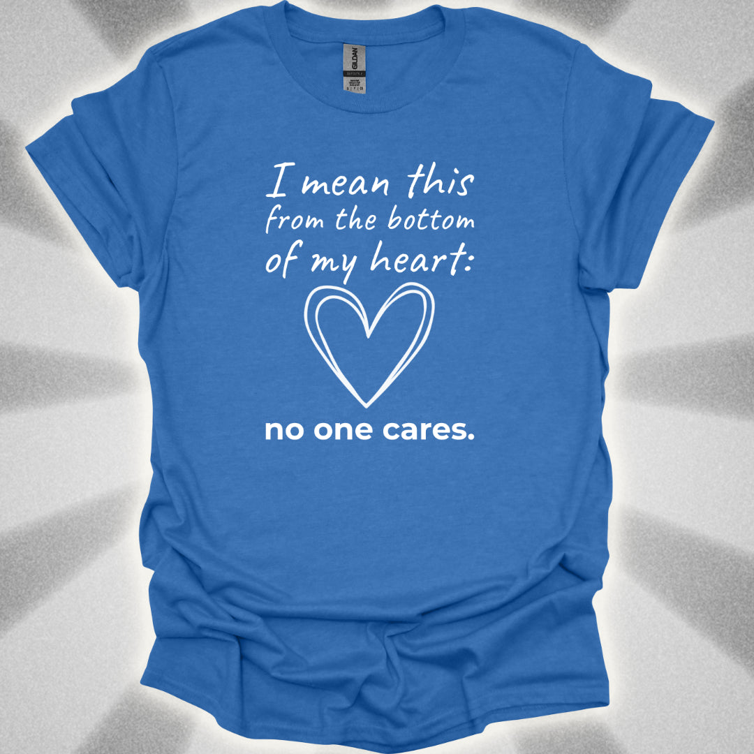 No One Cares (I Mean This From The Bottom Of My Heart) T-Shirt