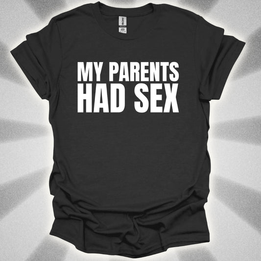 My Parents Had Sex T-Shirt