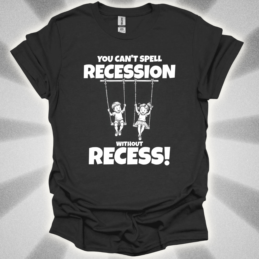You Can't Spell Recession Without Recess! T-Shirt