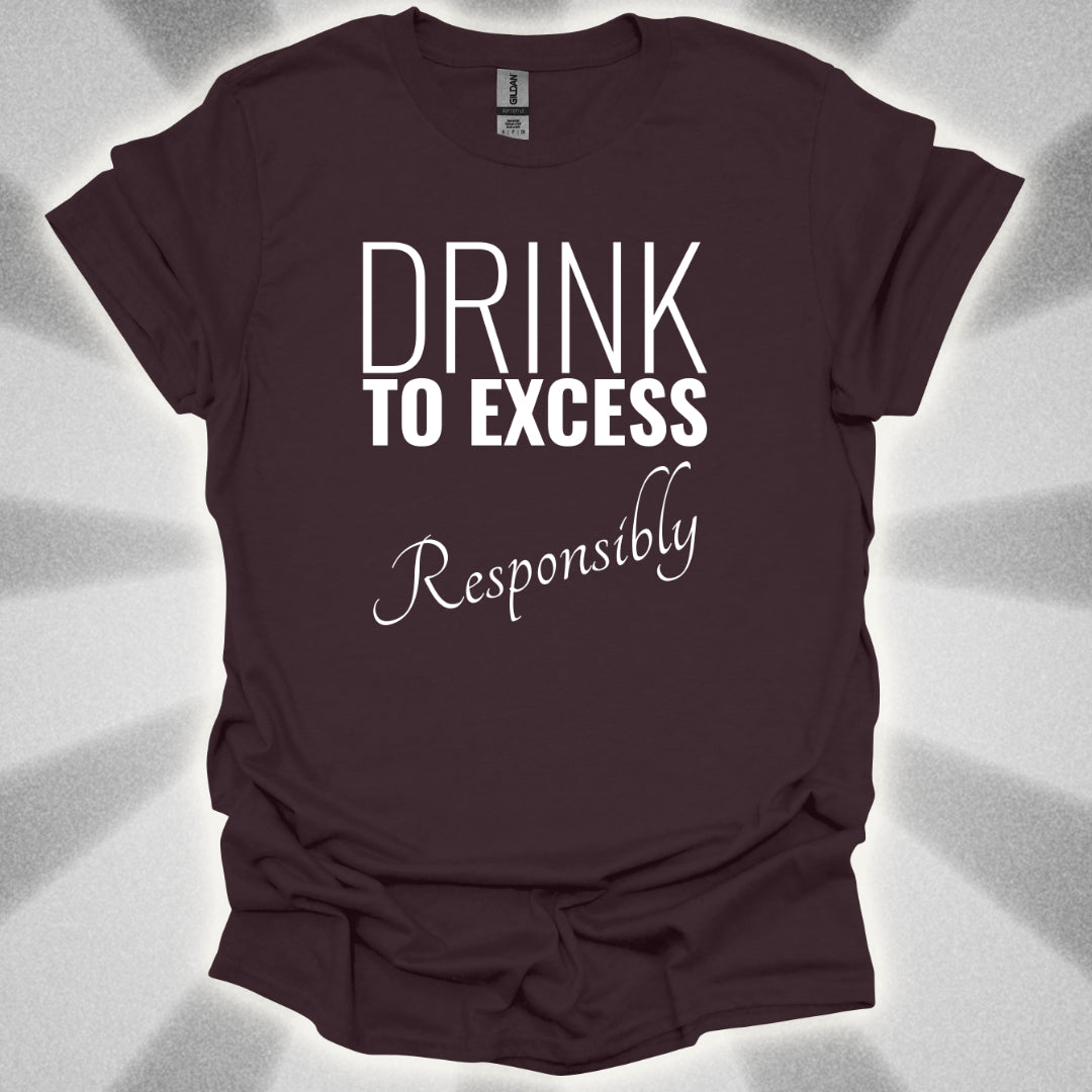 Drink To Excess Responsibly T-Shirt