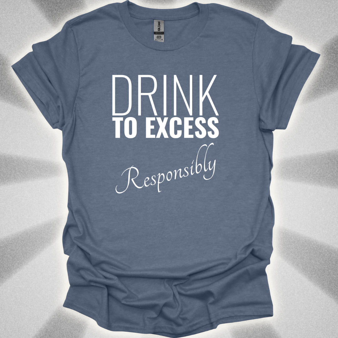 Drink To Excess Responsibly T-Shirt