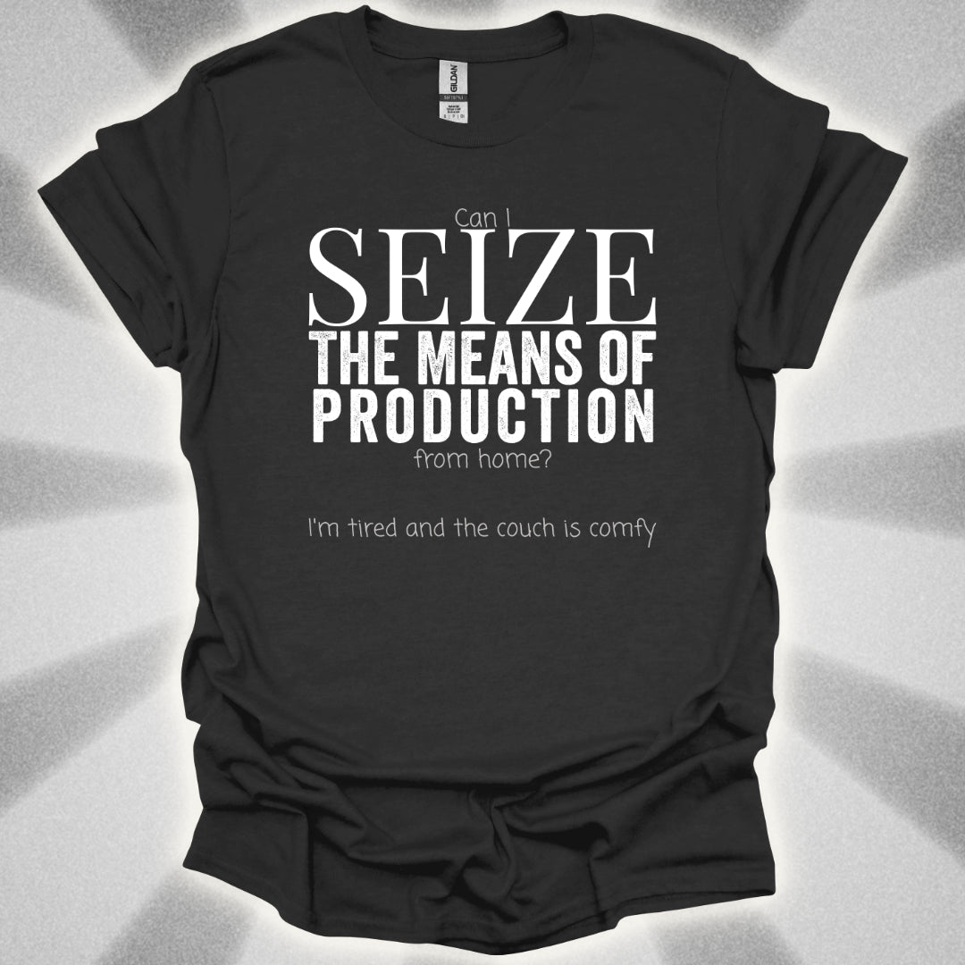 Seize the Means of Production (But I'm Tired) T-Shirt