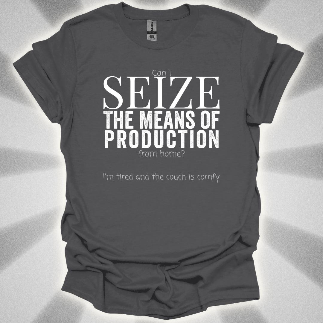 Seize the Means of Production (But I'm Tired) T-Shirt