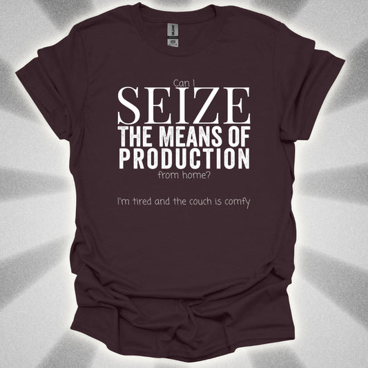 Seize the Means of Production (But I'm Tired) T-Shirt