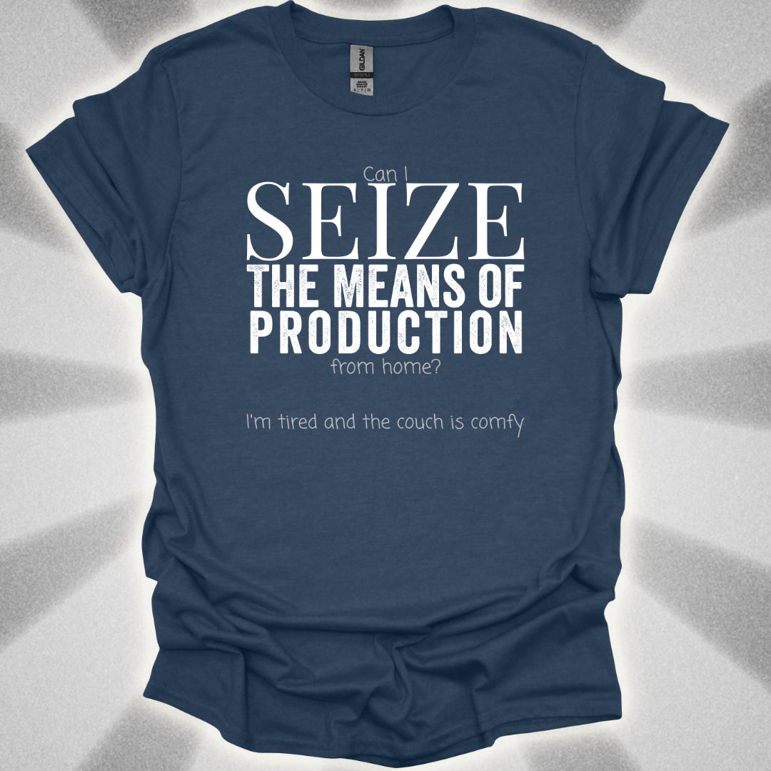 Seize the Means of Production (But I'm Tired) T-Shirt