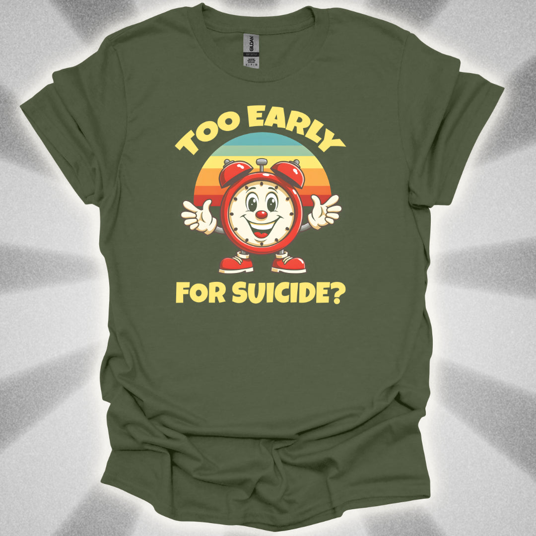 Too Early For Suicide? T-Shirt