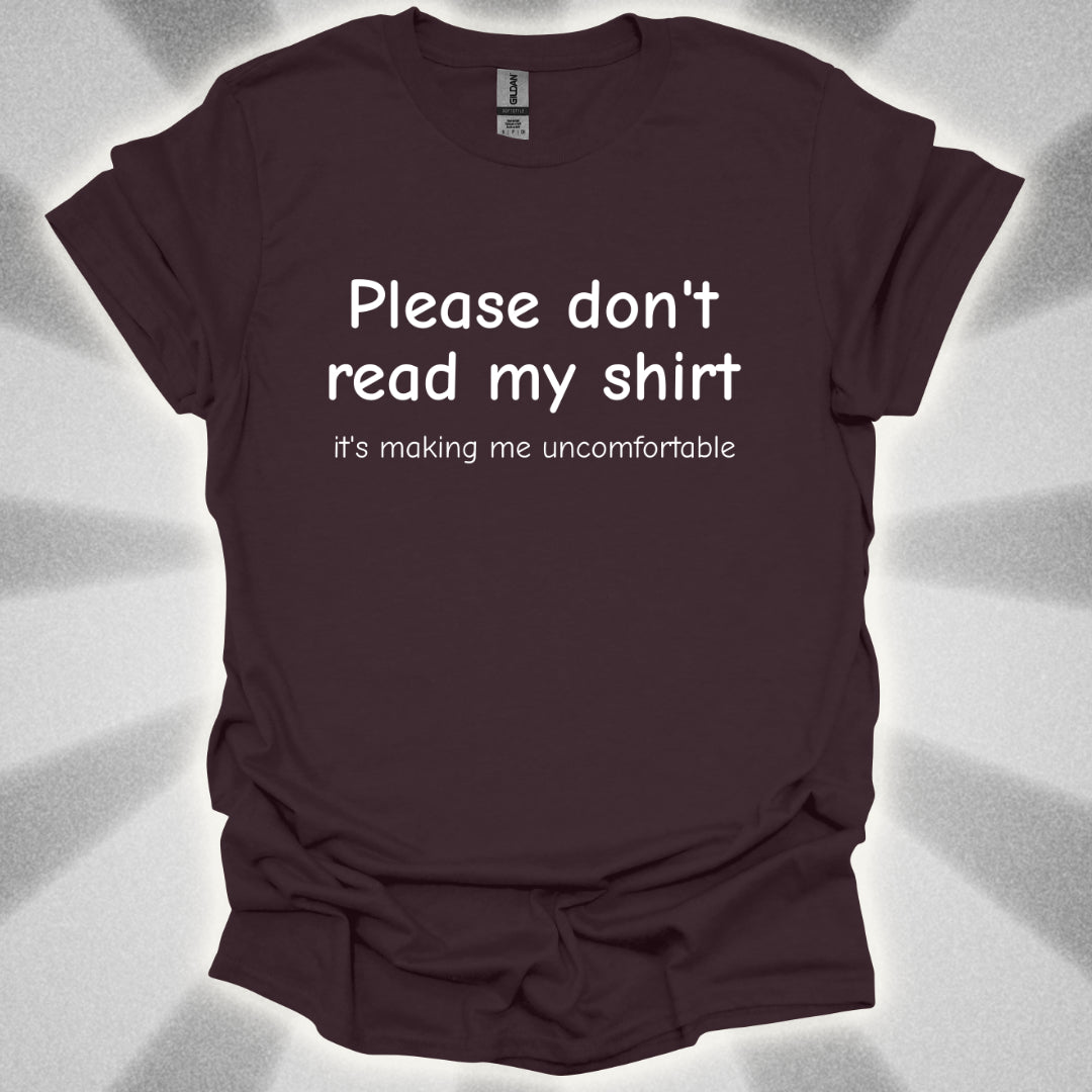 Please Don't Read My Shirt (It's Making Me Uncomfortable) T-Shirt