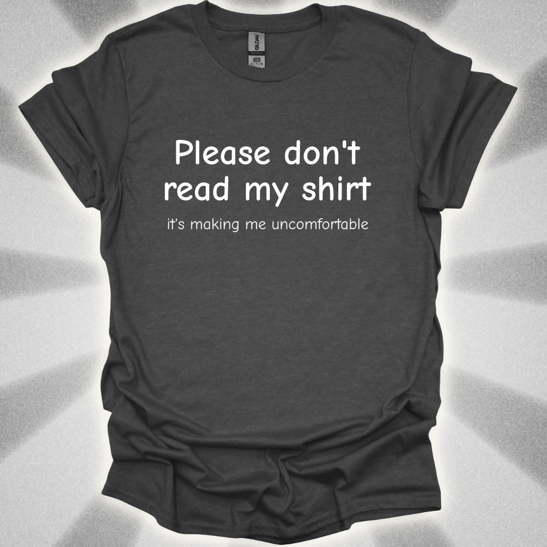 Please Don't Read My Shirt (It's Making Me Uncomfortable) T-Shirt