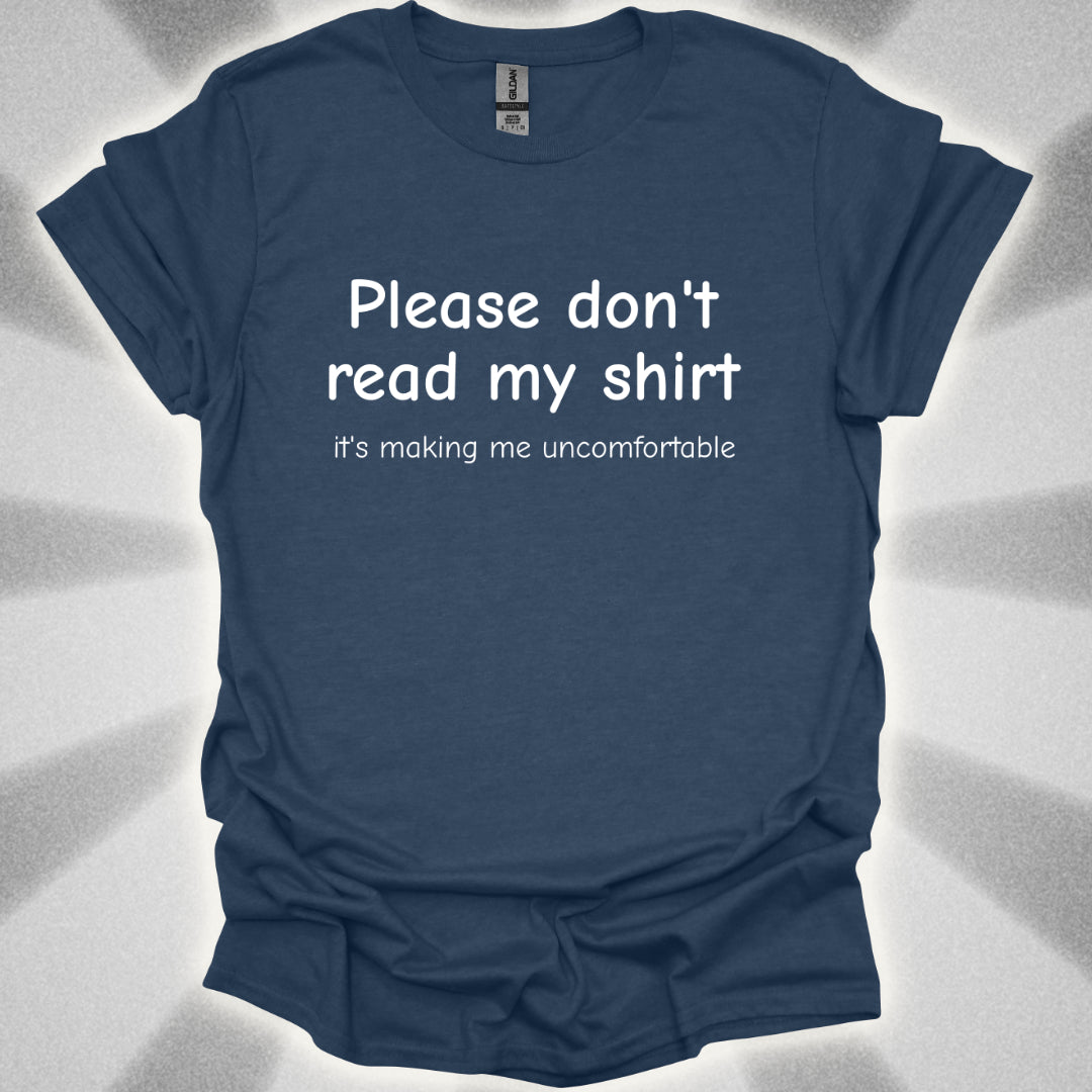 Please Don't Read My Shirt (It's Making Me Uncomfortable) T-Shirt