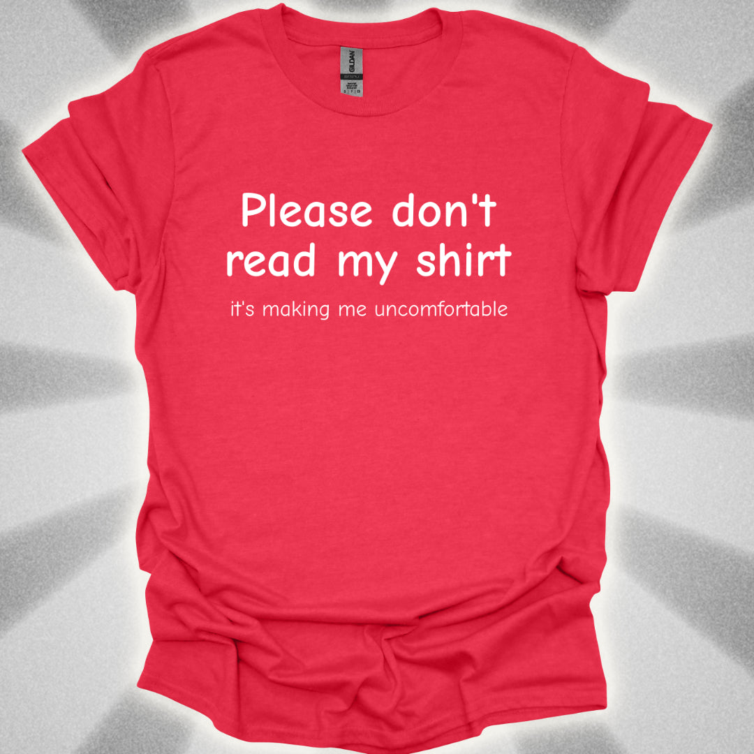 Please Don't Read My Shirt (It's Making Me Uncomfortable) T-Shirt