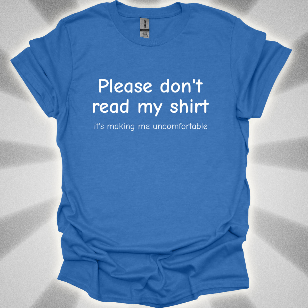 Please Don't Read My Shirt (It's Making Me Uncomfortable) T-Shirt