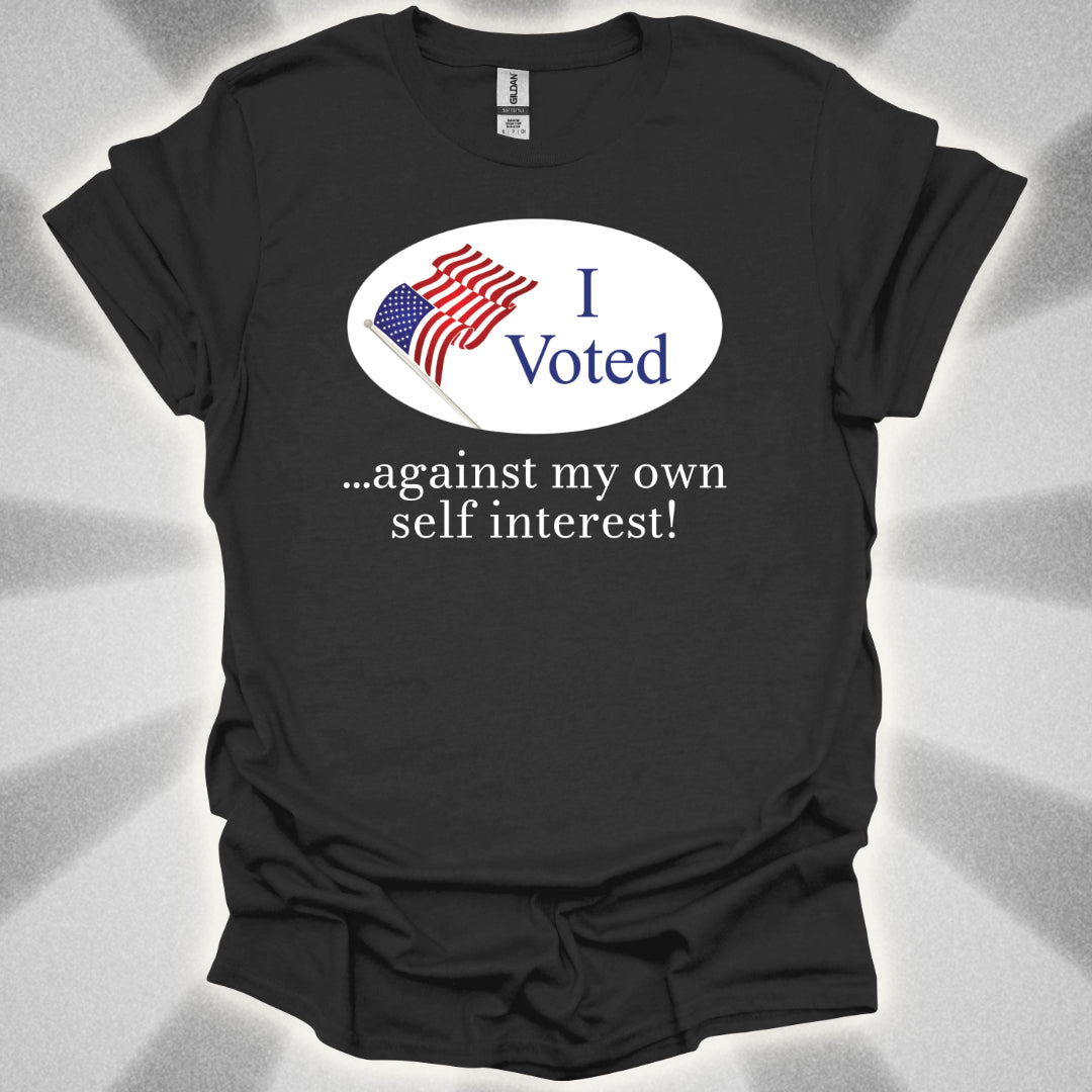 I Voted Against My Own Self Interest T-Shirt