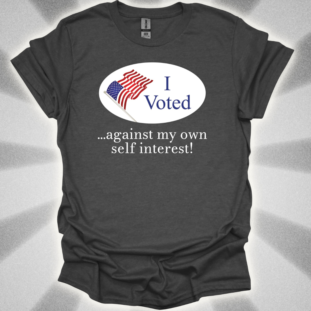 I Voted Against My Own Self Interest T-Shirt