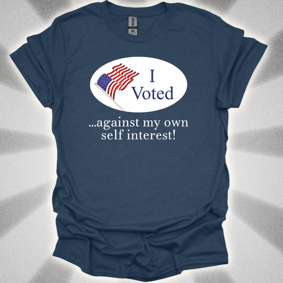 I Voted Against My Own Self Interest T-Shirt