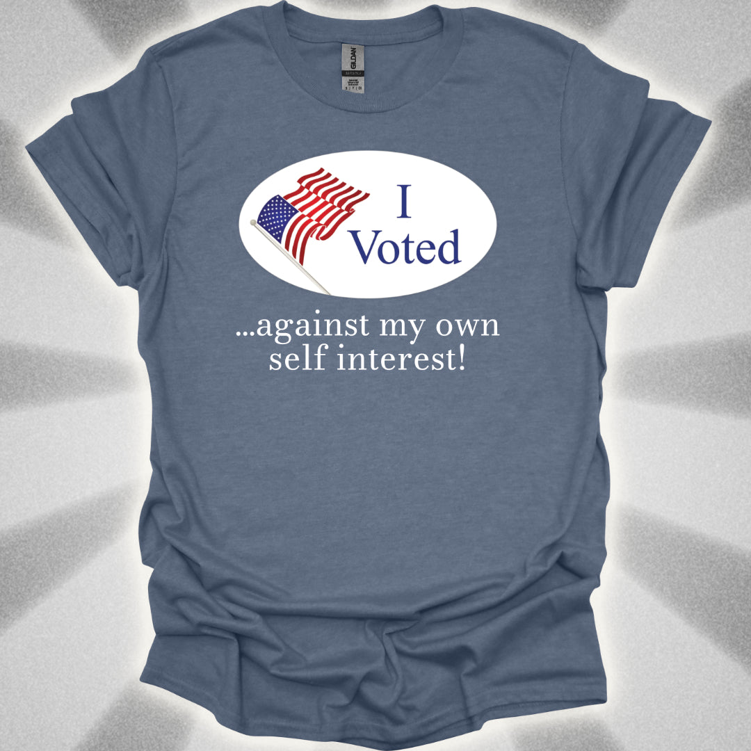 I Voted Against My Own Self Interest T-Shirt
