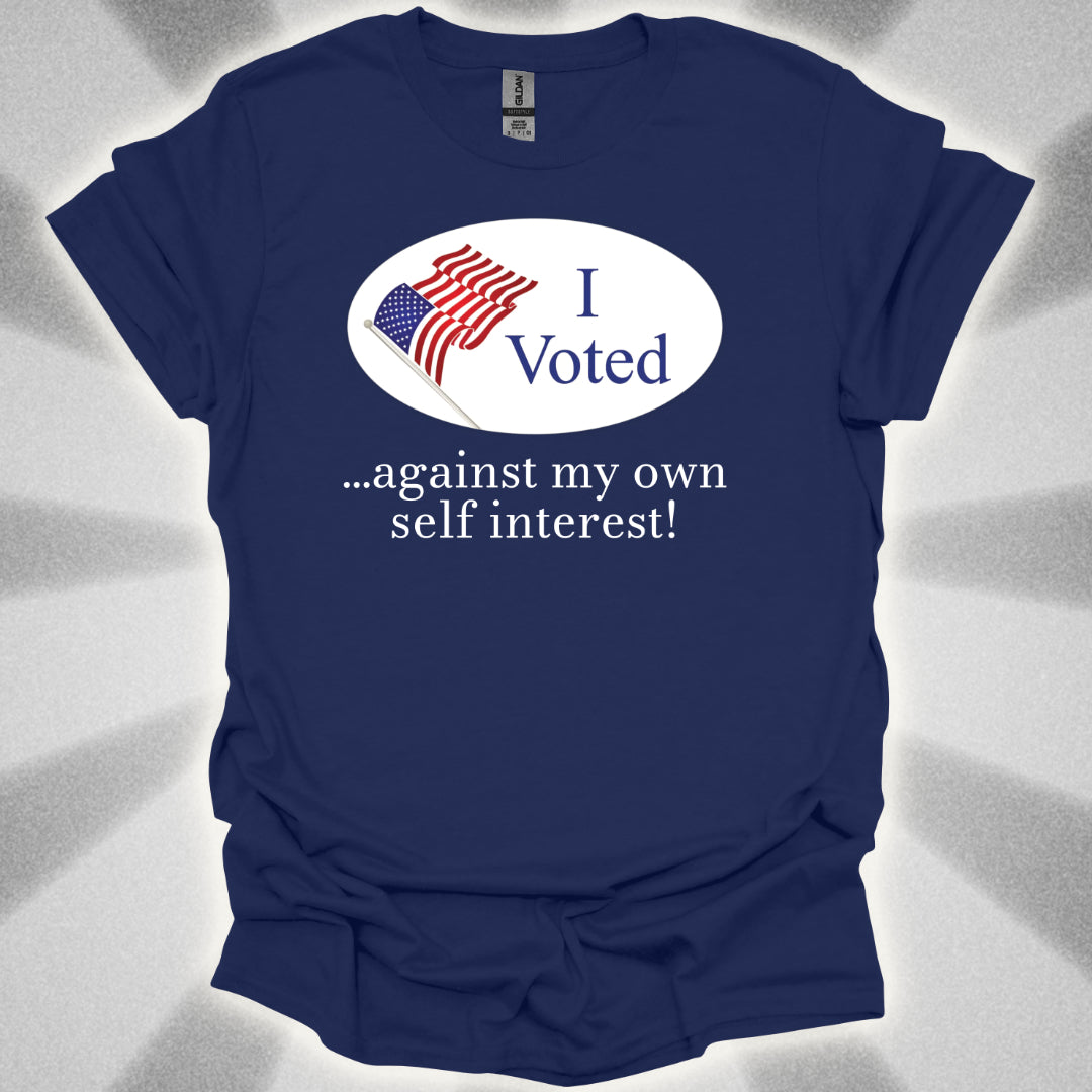 I Voted Against My Own Self Interest T-Shirt