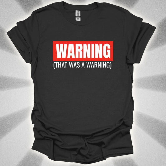 WARNING: That Was a Warning T-Shirt