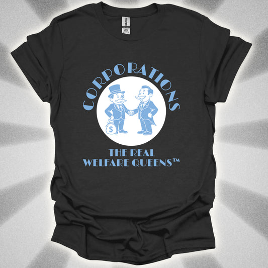 Corporations: The Real Welfare Queens T-Shirt