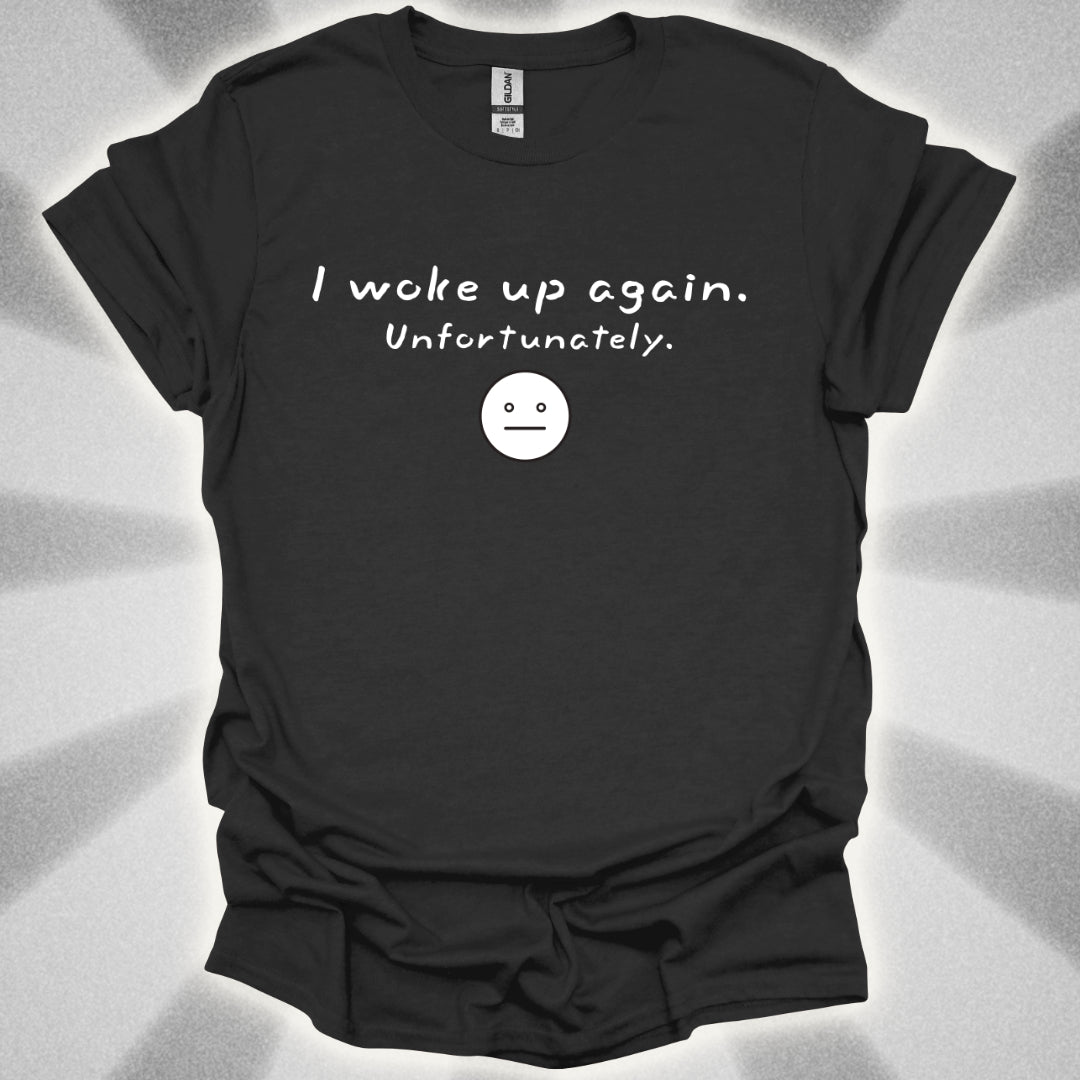 I Woke Up Again. Unfortunately. T-Shirt
