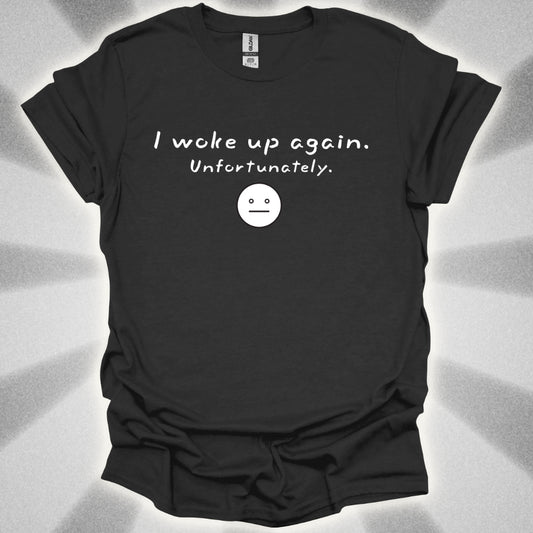 I Woke Up Again. Unfortunately. T-Shirt