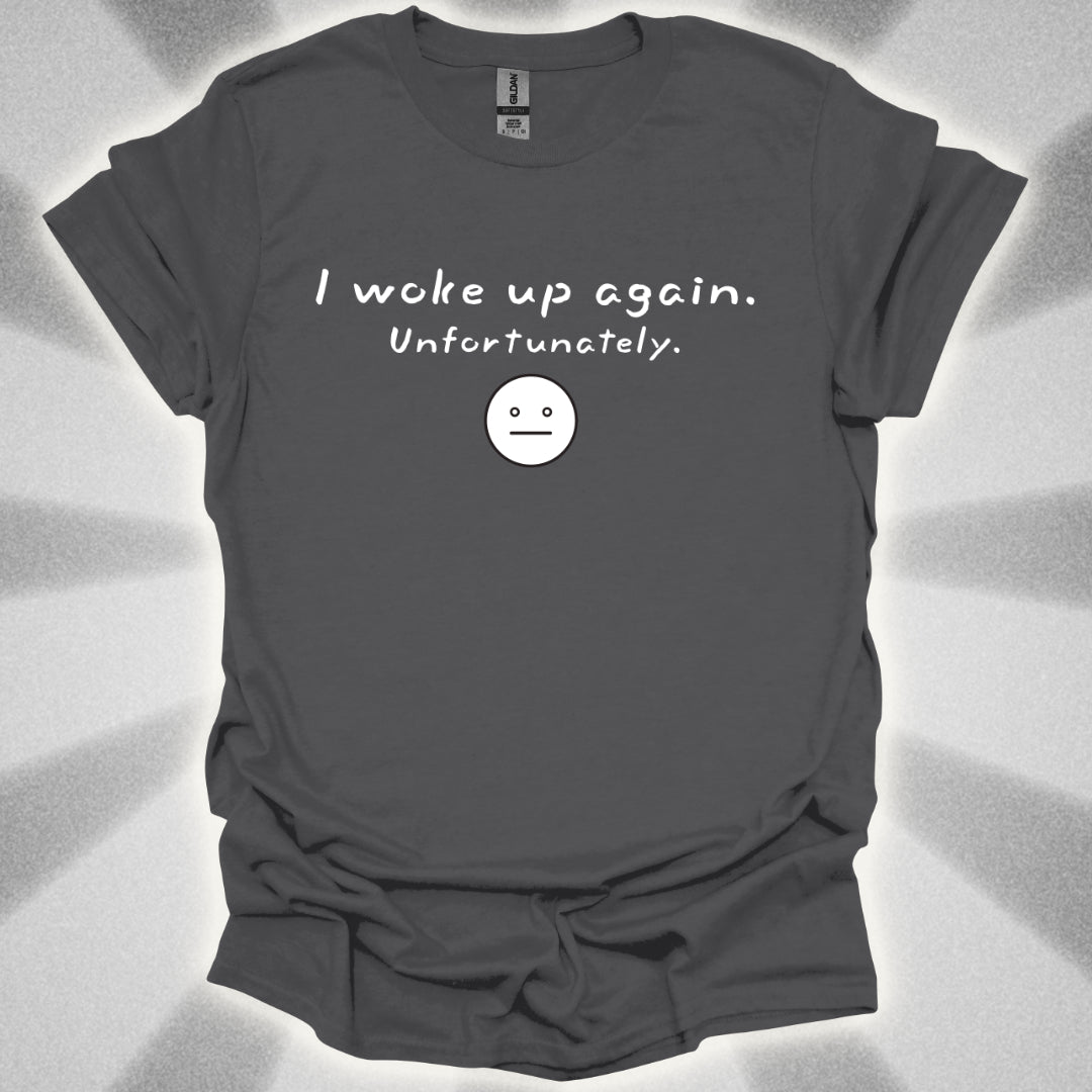 I Woke Up Again. Unfortunately. T-Shirt
